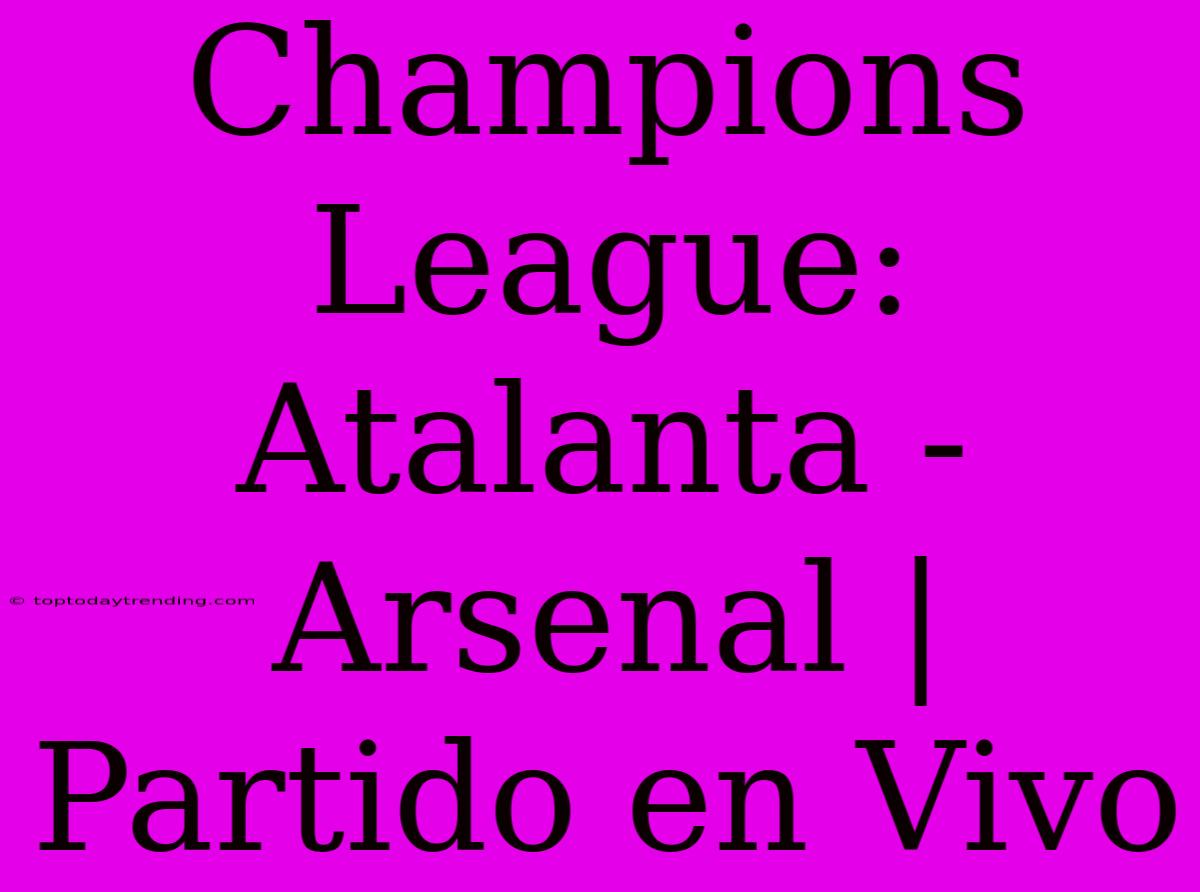 Champions League: Atalanta - Arsenal | Partido En Vivo