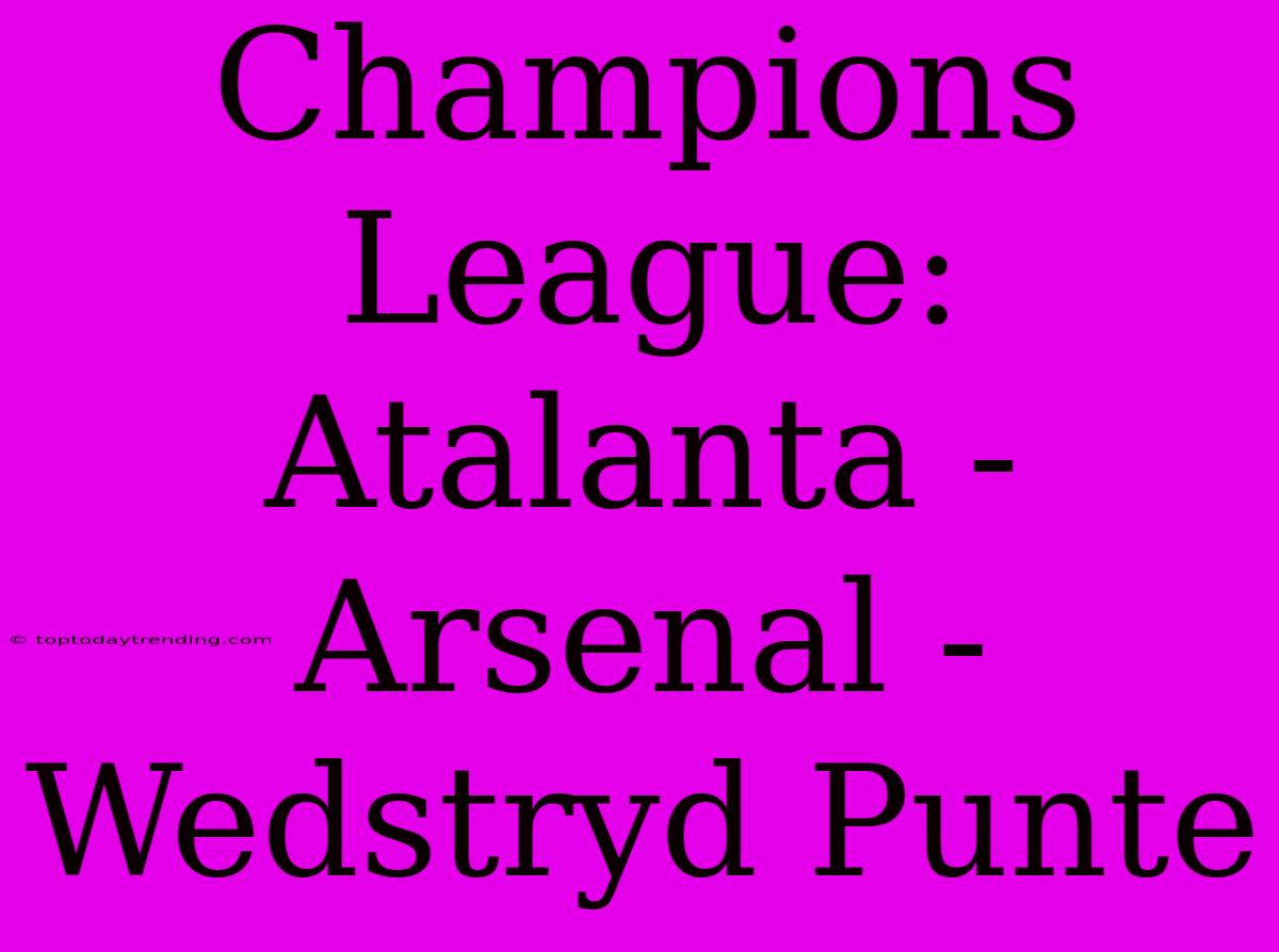 Champions League: Atalanta - Arsenal - Wedstryd Punte