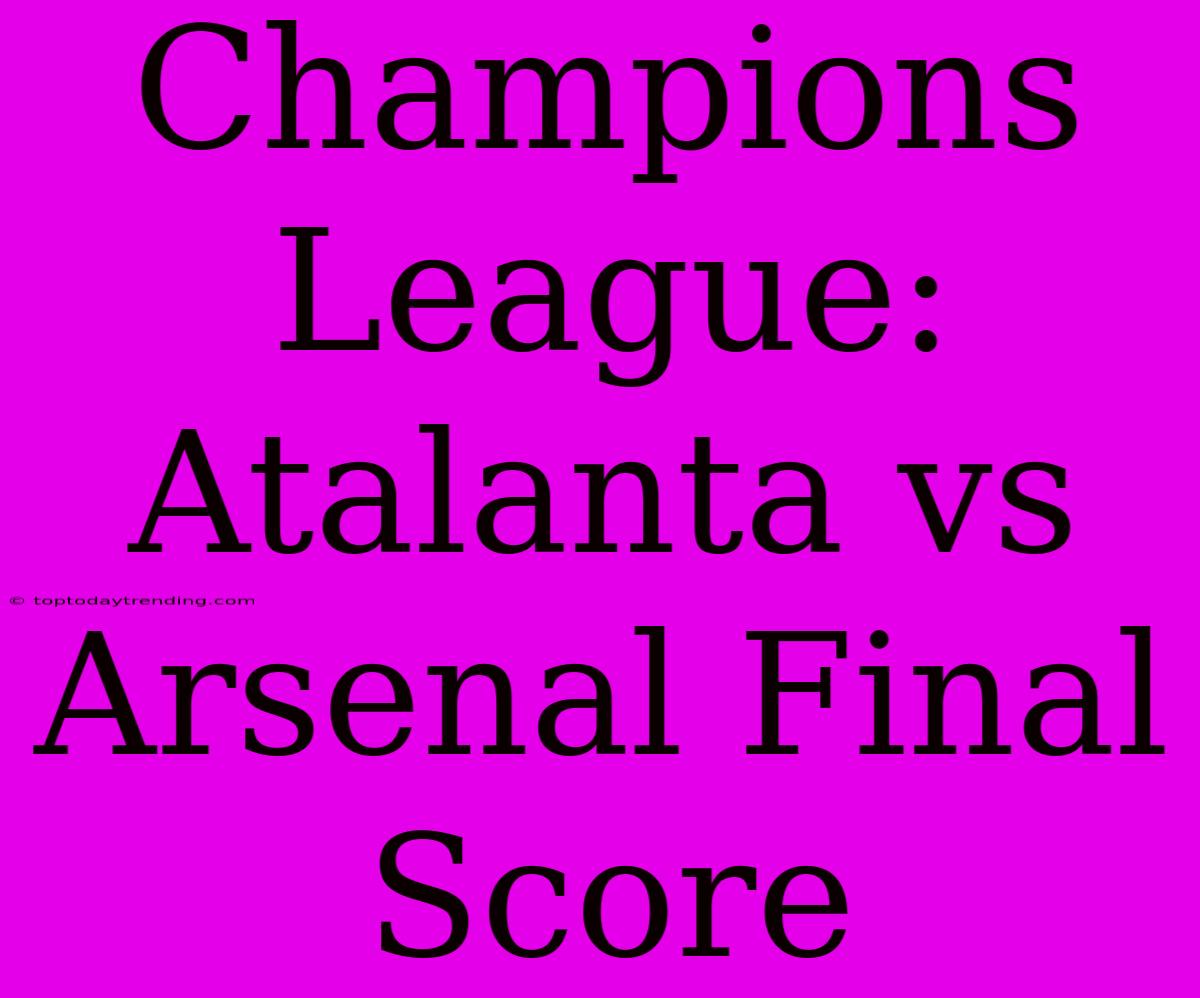 Champions League: Atalanta Vs Arsenal Final Score