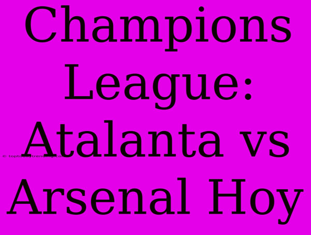 Champions League: Atalanta Vs Arsenal Hoy