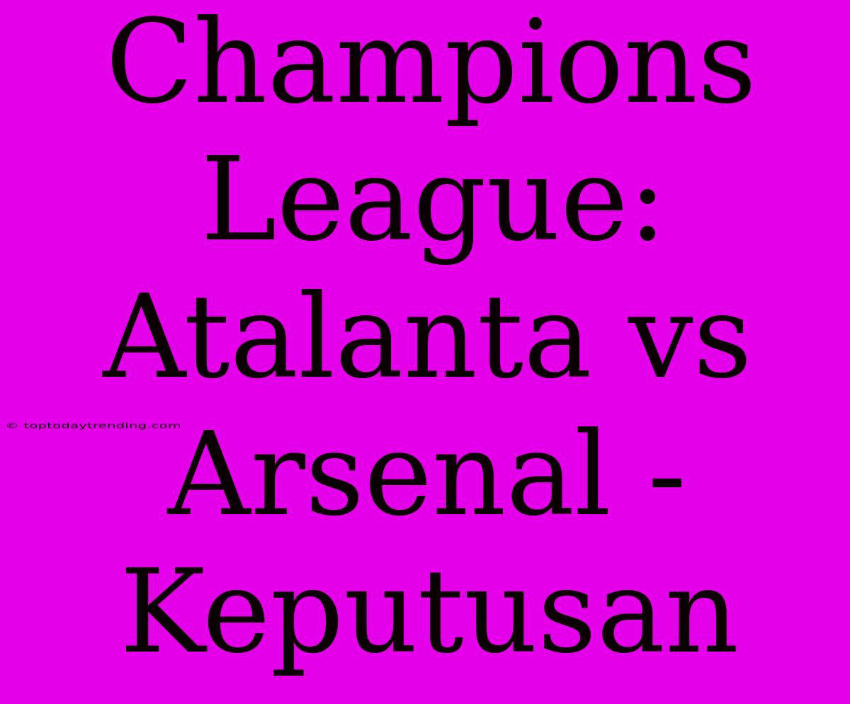 Champions League: Atalanta Vs Arsenal - Keputusan