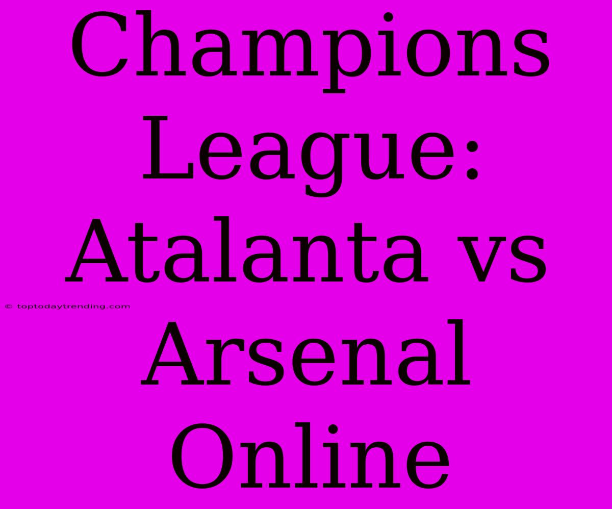 Champions League: Atalanta Vs Arsenal Online