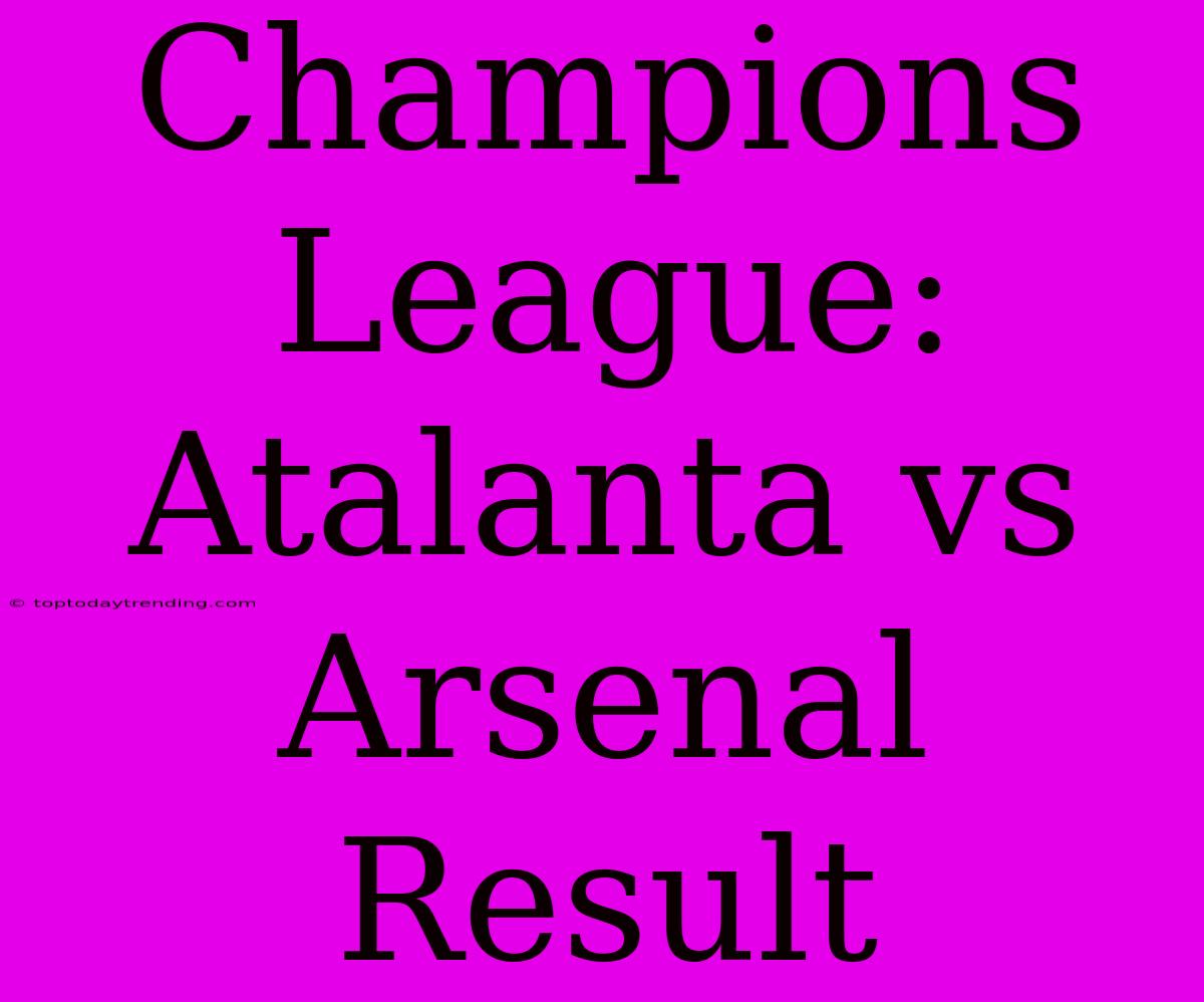 Champions League: Atalanta Vs Arsenal Result