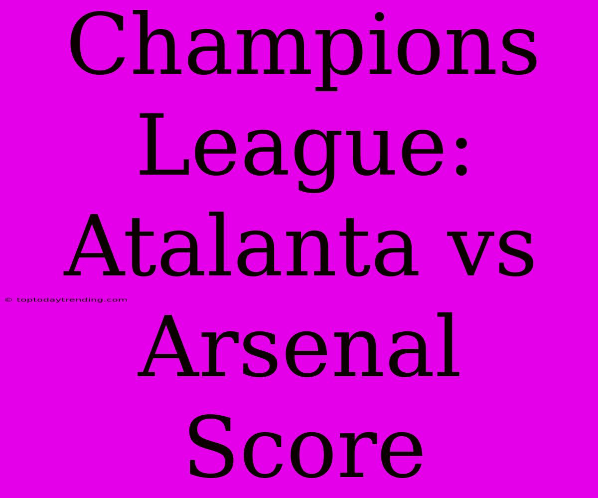 Champions League: Atalanta Vs Arsenal Score