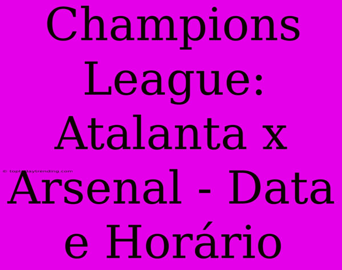 Champions League: Atalanta X Arsenal - Data E Horário