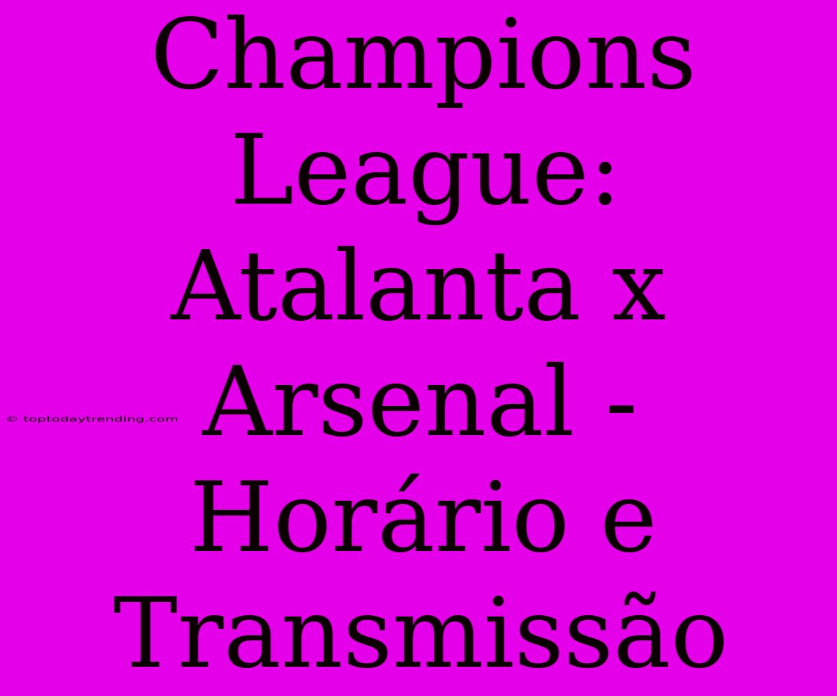 Champions League: Atalanta X Arsenal - Horário E Transmissão