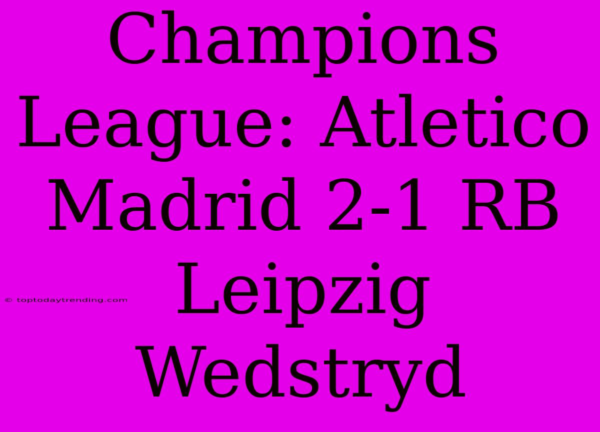 Champions League: Atletico Madrid 2-1 RB Leipzig Wedstryd