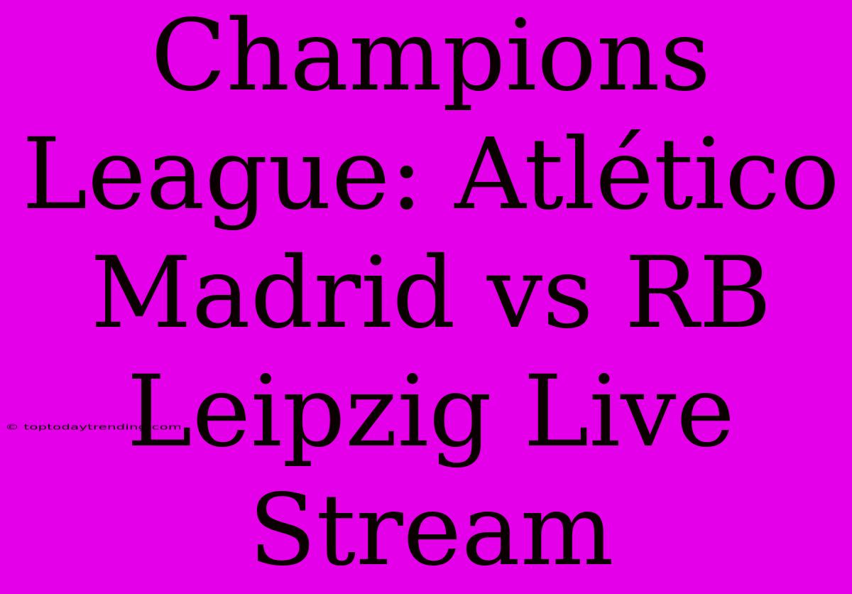 Champions League: Atlético Madrid Vs RB Leipzig Live Stream