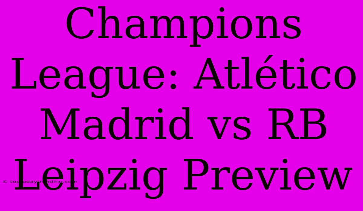 Champions League: Atlético Madrid Vs RB Leipzig Preview