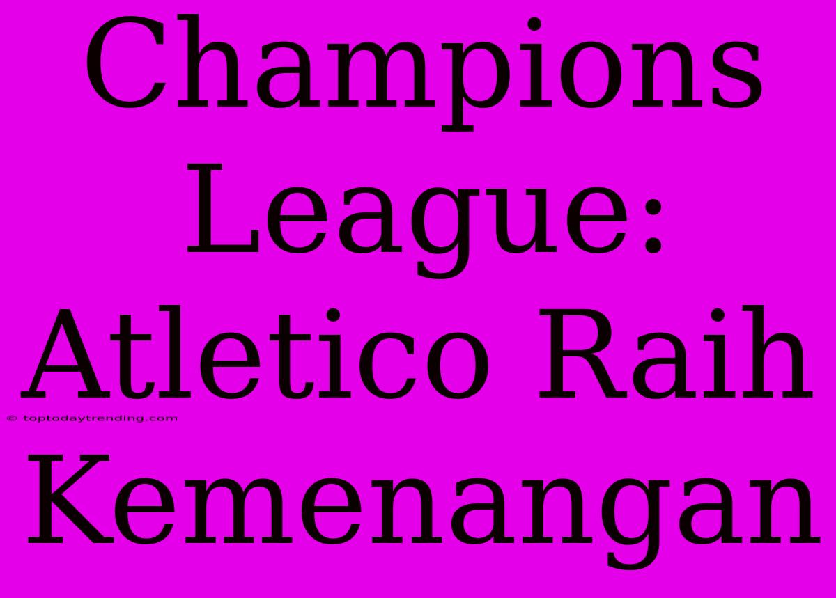 Champions League: Atletico Raih Kemenangan