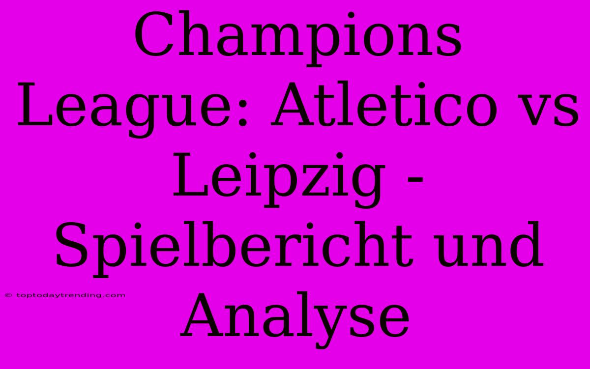 Champions League: Atletico Vs Leipzig - Spielbericht Und Analyse