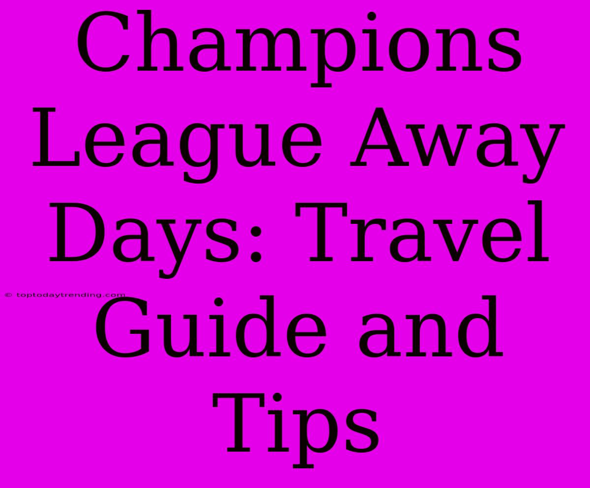 Champions League Away Days: Travel Guide And Tips