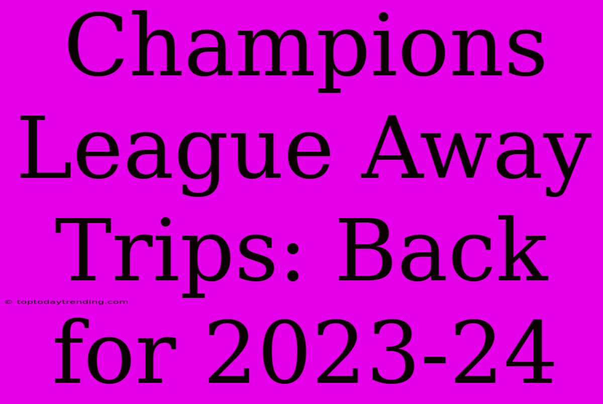 Champions League Away Trips: Back For 2023-24