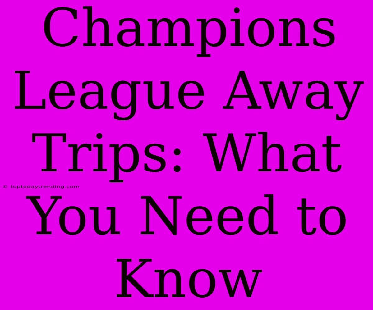 Champions League Away Trips: What You Need To Know