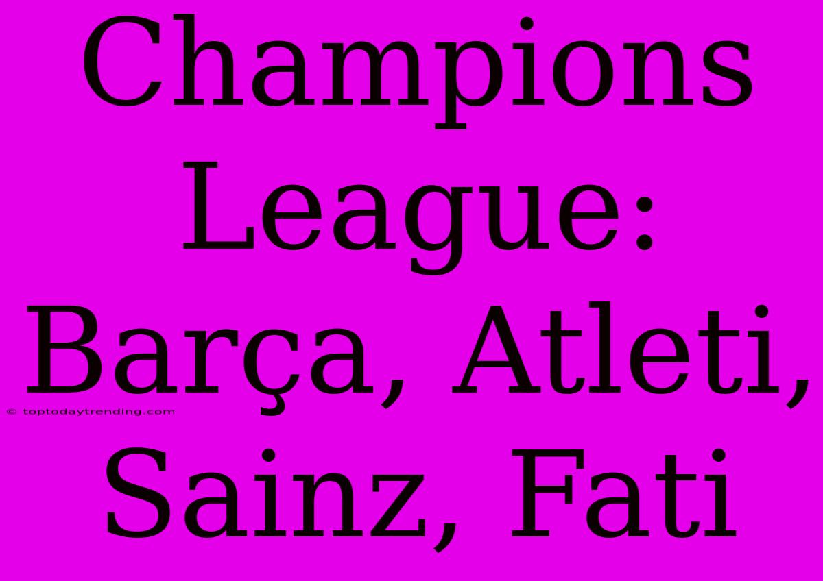 Champions League: Barça, Atleti, Sainz, Fati