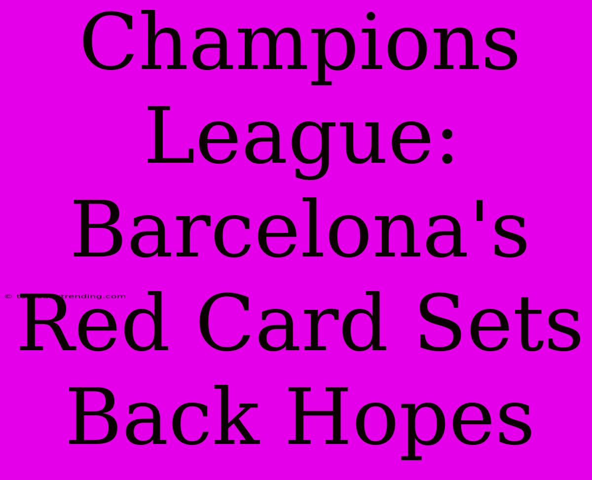 Champions League: Barcelona's Red Card Sets Back Hopes