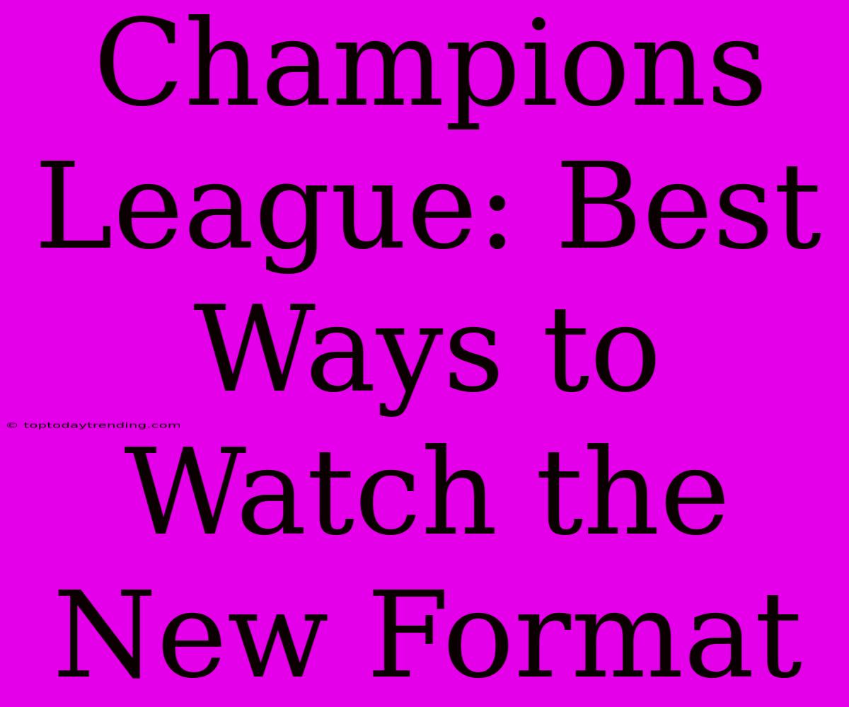 Champions League: Best Ways To Watch The New Format