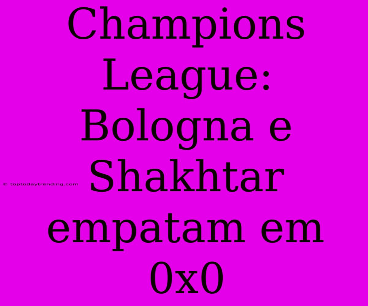 Champions League: Bologna E Shakhtar Empatam Em 0x0