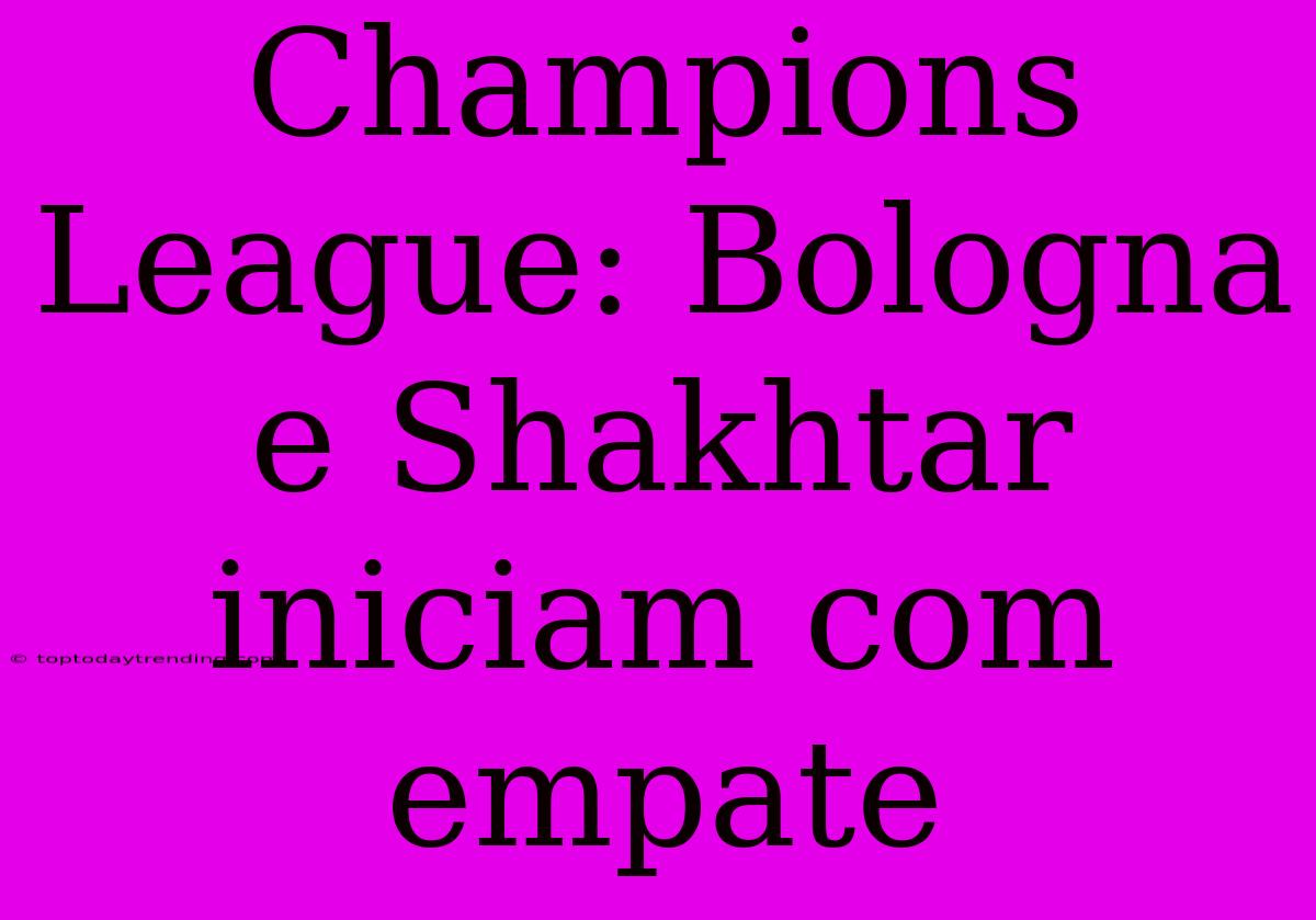 Champions League: Bologna E Shakhtar Iniciam Com Empate