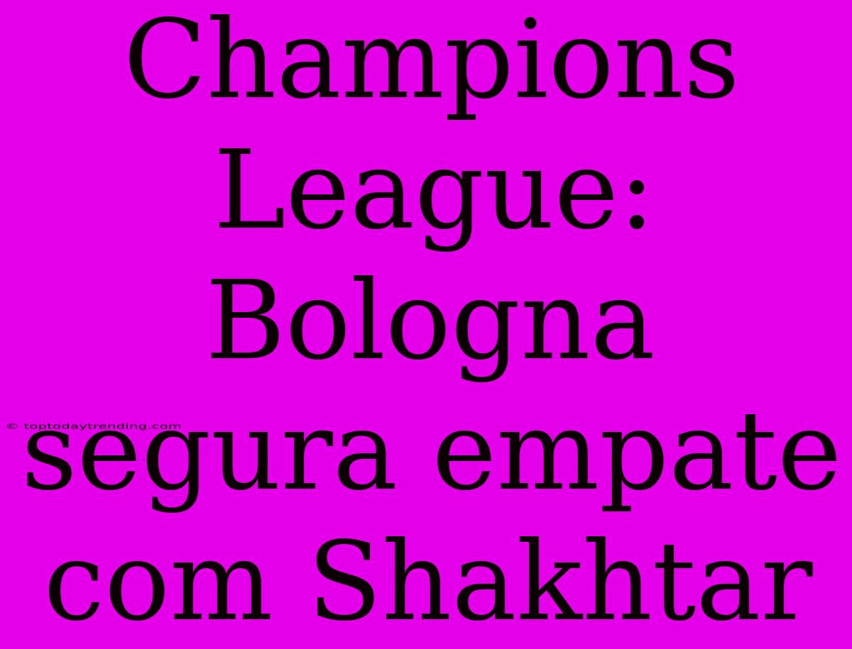 Champions League: Bologna Segura Empate Com Shakhtar