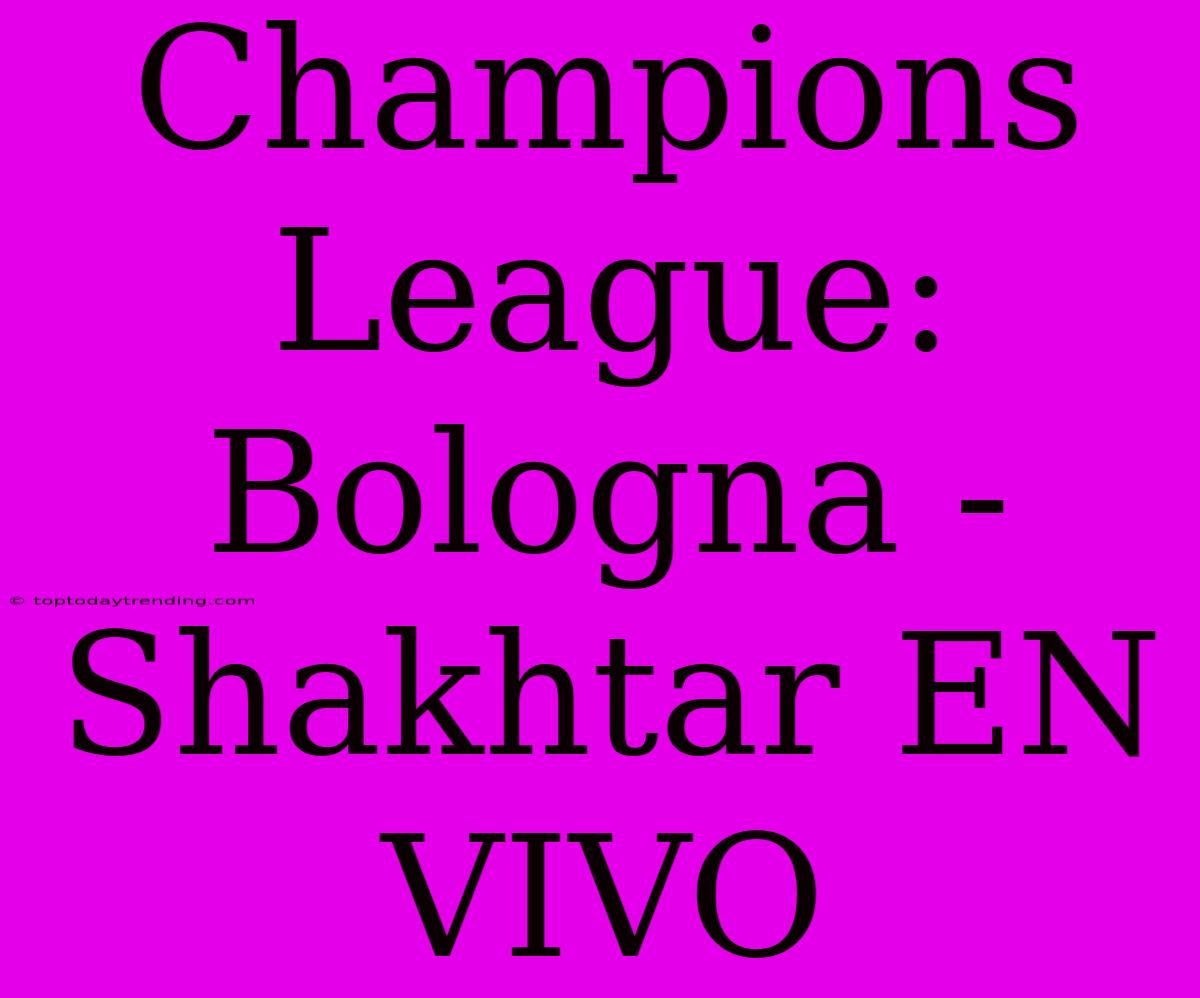 Champions League: Bologna - Shakhtar EN VIVO