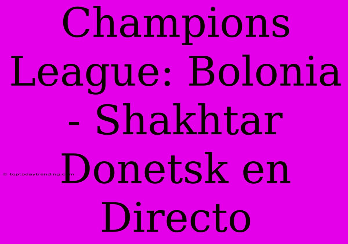 Champions League: Bolonia - Shakhtar Donetsk En Directo