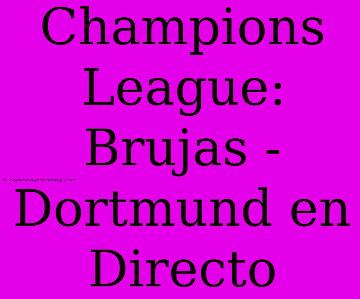 Champions League: Brujas - Dortmund En Directo