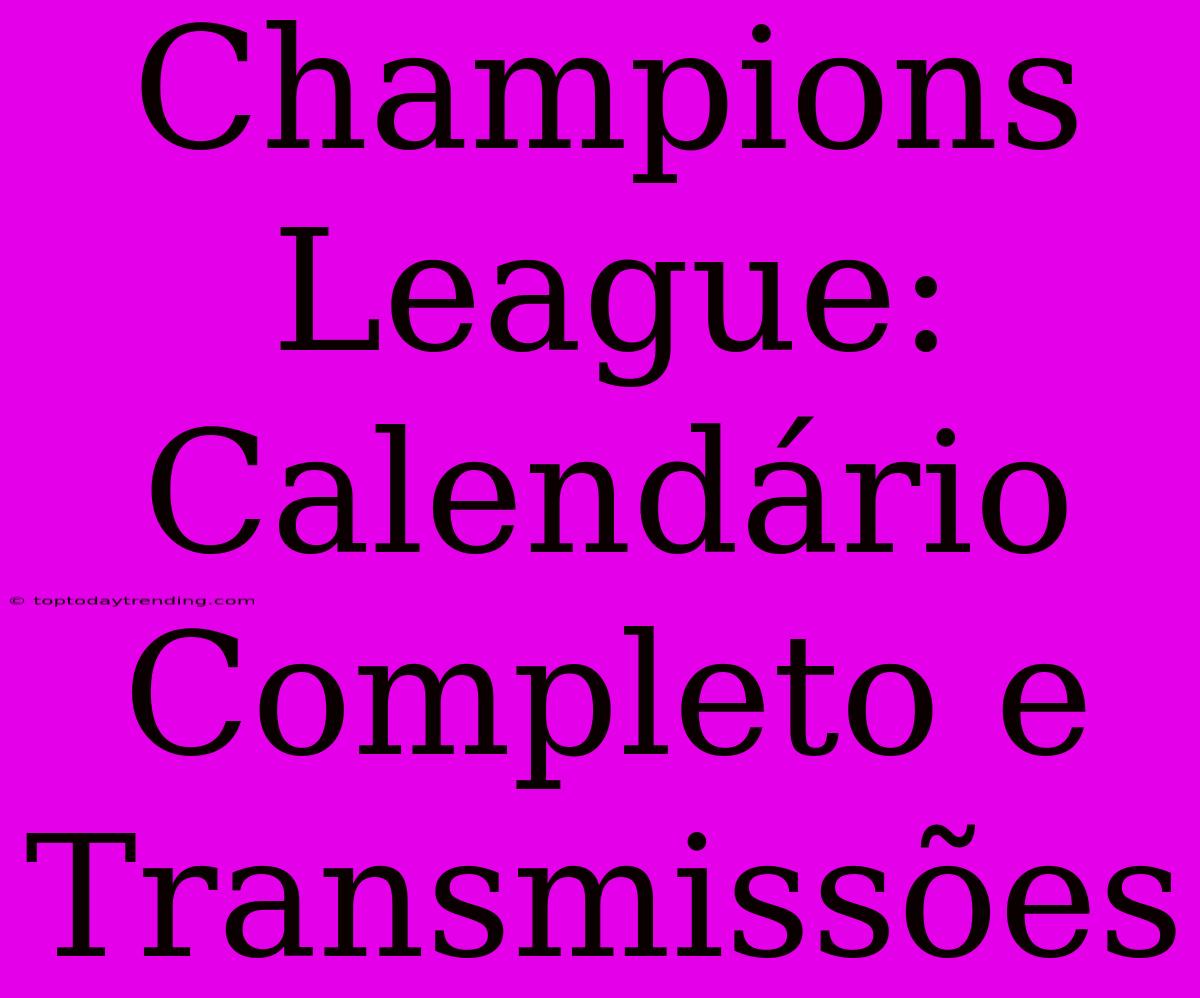 Champions League: Calendário Completo E Transmissões