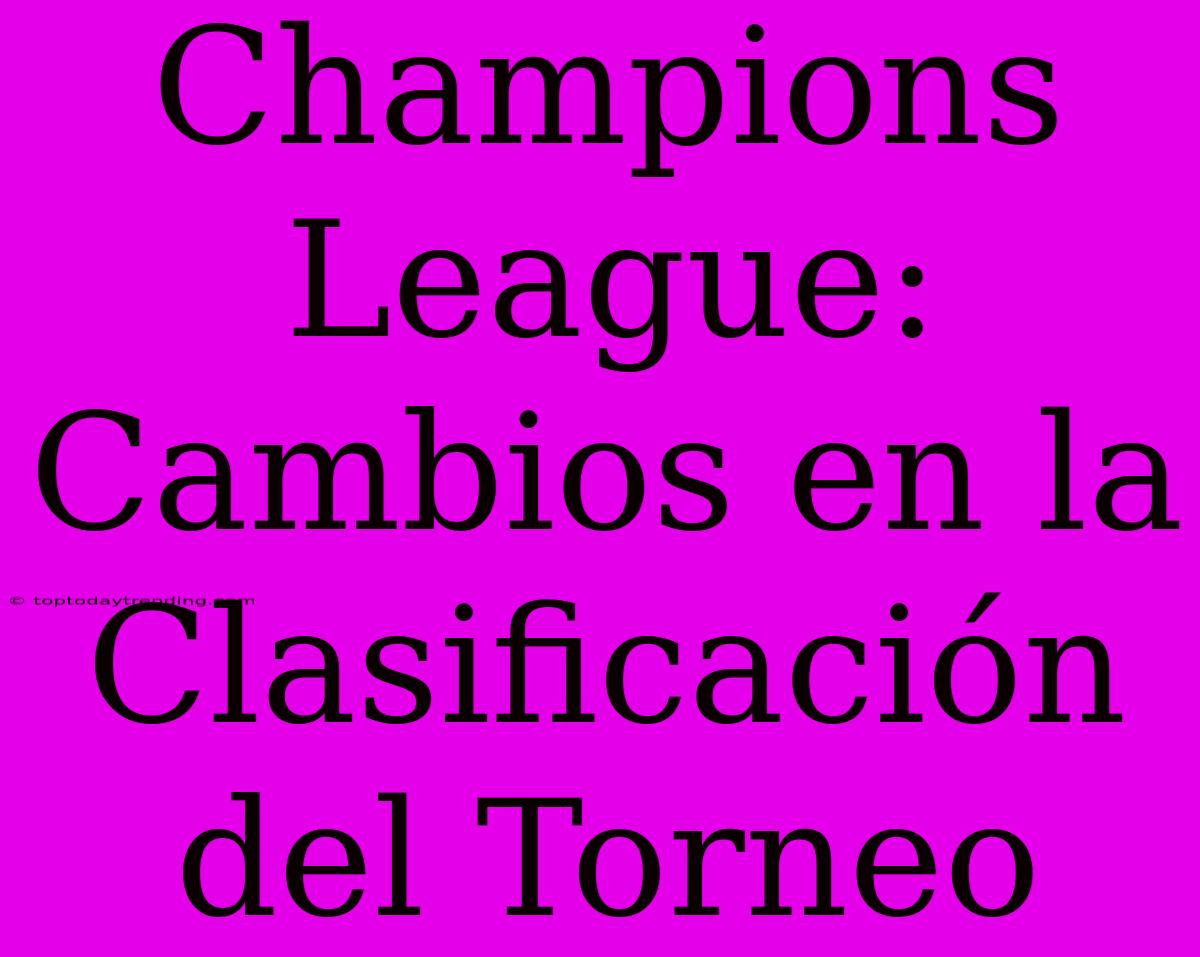 Champions League: Cambios En La Clasificación Del Torneo