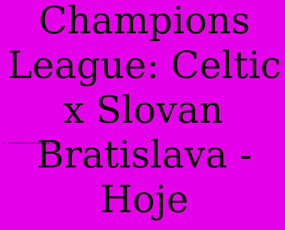 Champions League: Celtic X Slovan Bratislava - Hoje