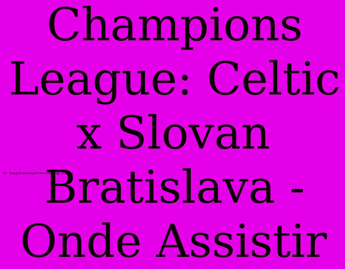 Champions League: Celtic X Slovan Bratislava - Onde Assistir