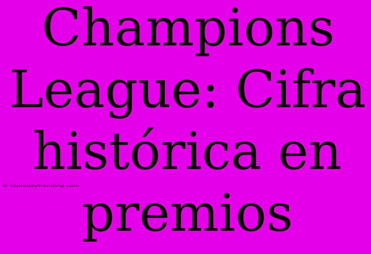 Champions League: Cifra Histórica En Premios