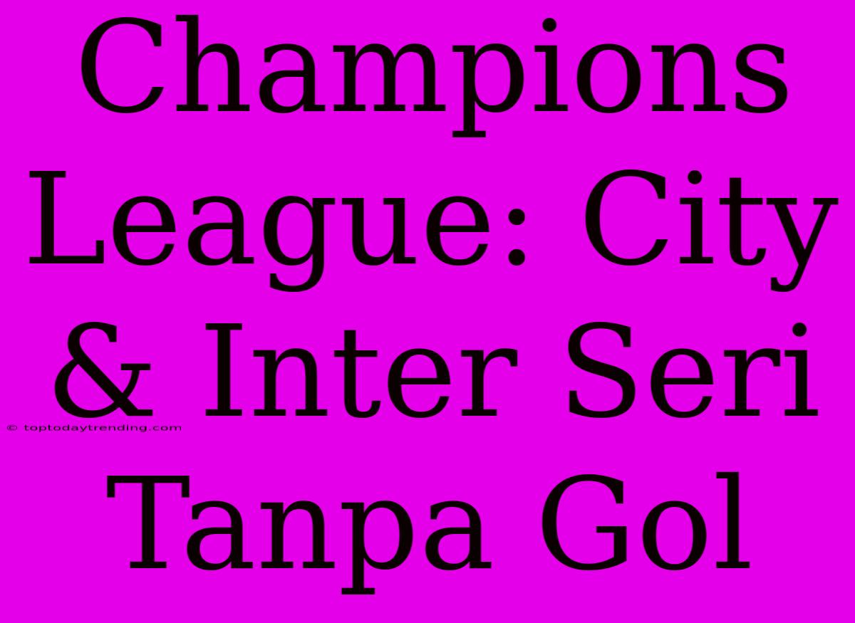 Champions League: City & Inter Seri Tanpa Gol