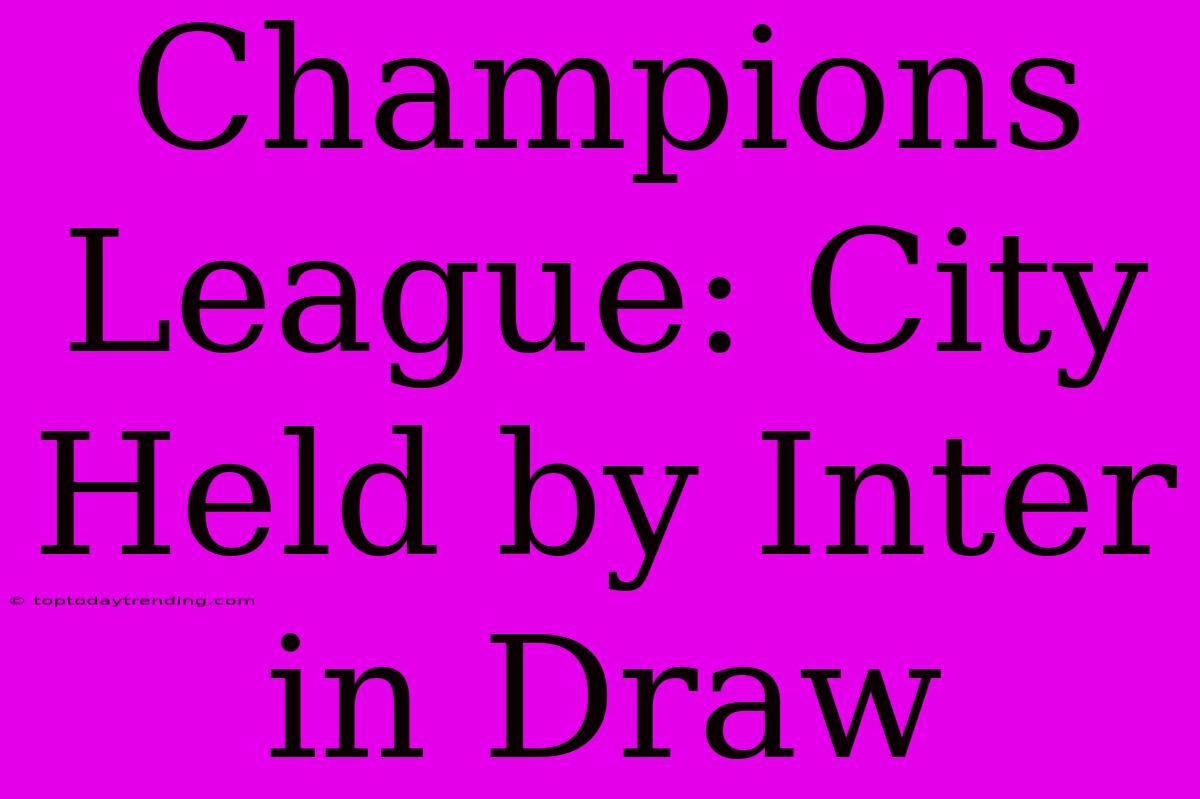 Champions League: City Held By Inter In Draw