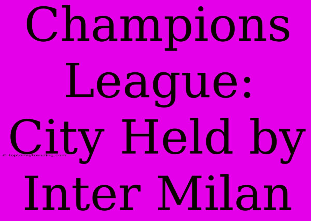 Champions League: City Held By Inter Milan