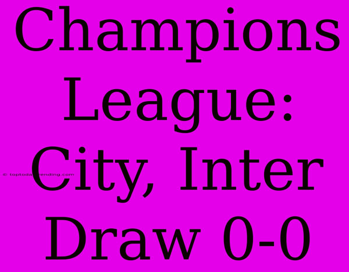 Champions League: City, Inter Draw 0-0