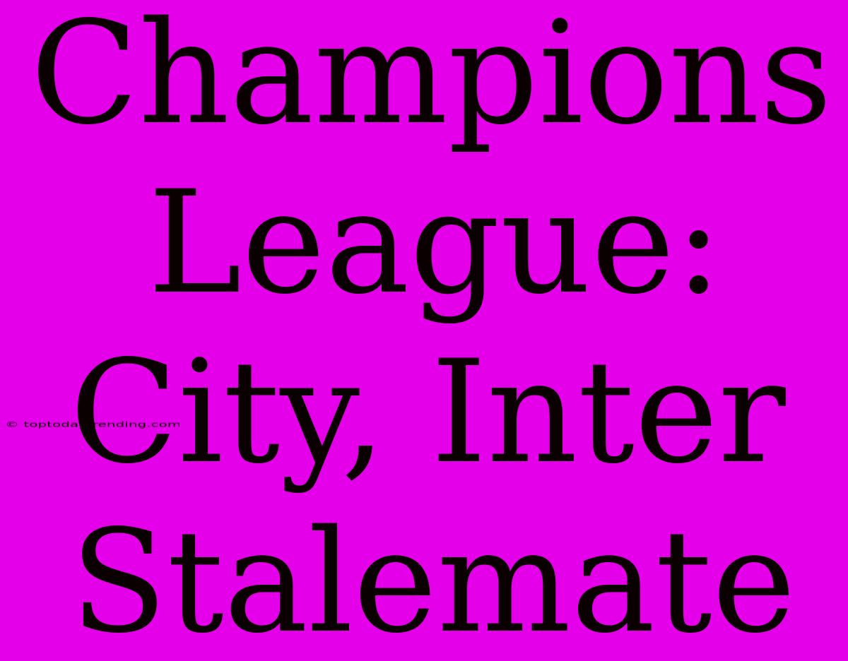 Champions League: City, Inter Stalemate