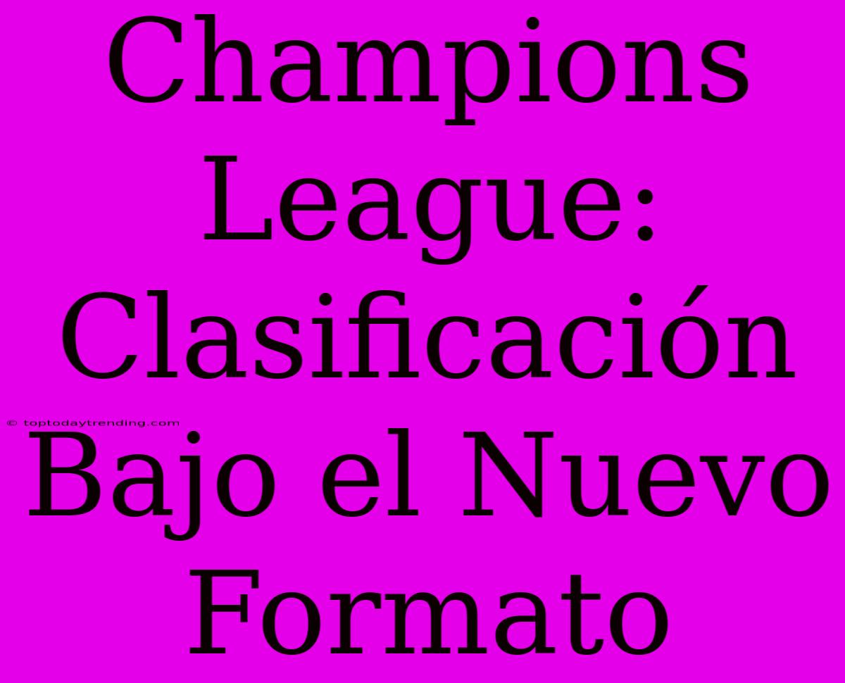 Champions League: Clasificación Bajo El Nuevo Formato