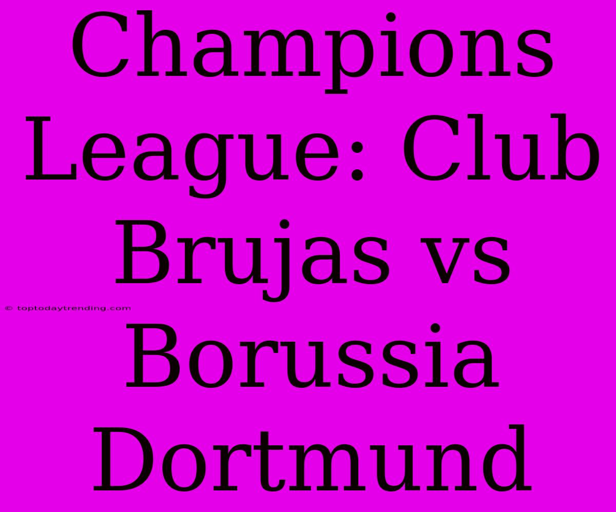 Champions League: Club Brujas Vs Borussia Dortmund