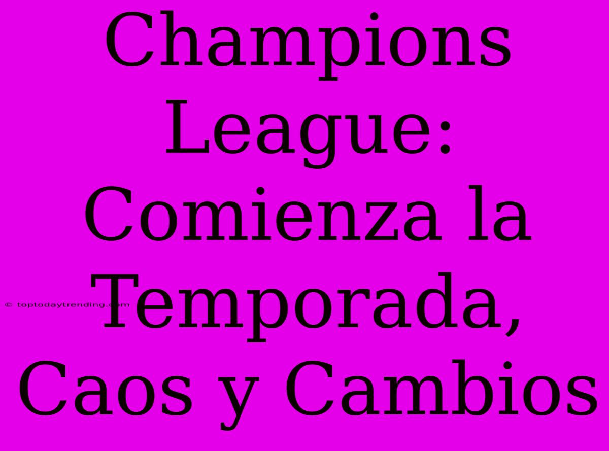 Champions League: Comienza La Temporada, Caos Y Cambios