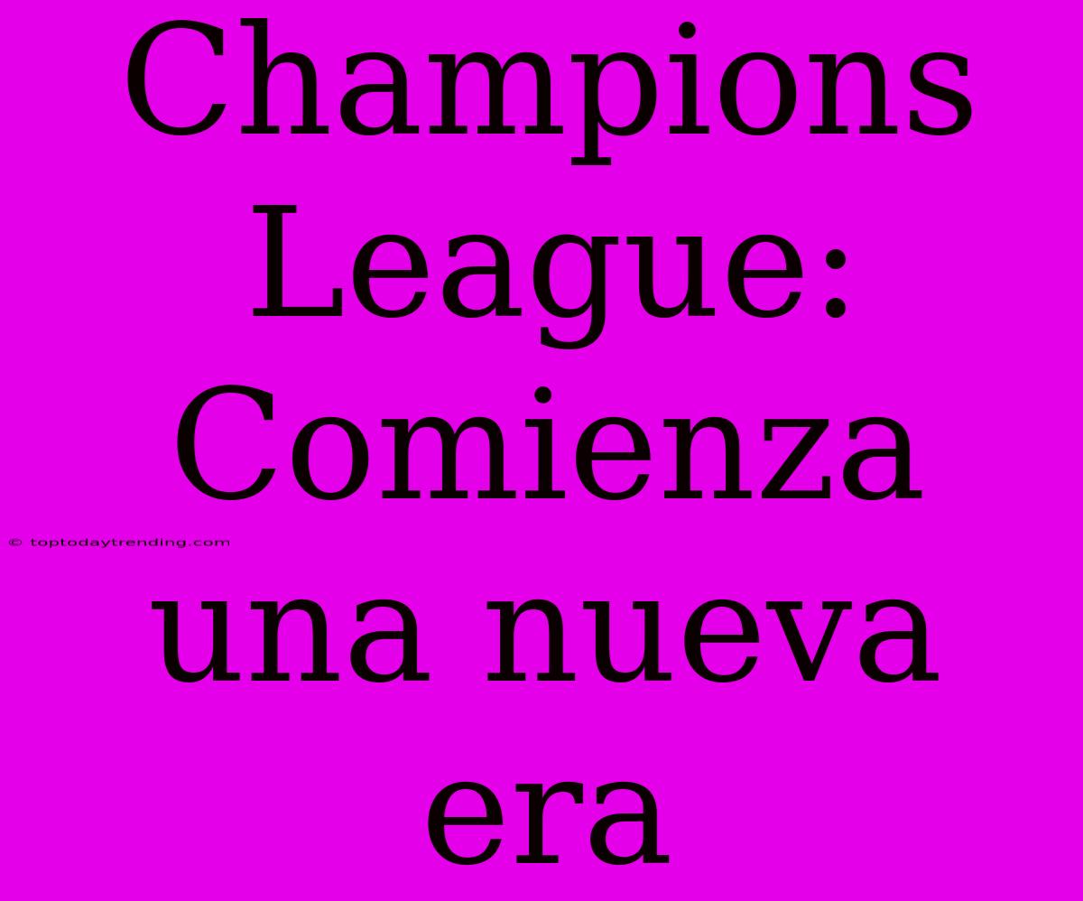 Champions League: Comienza Una Nueva Era