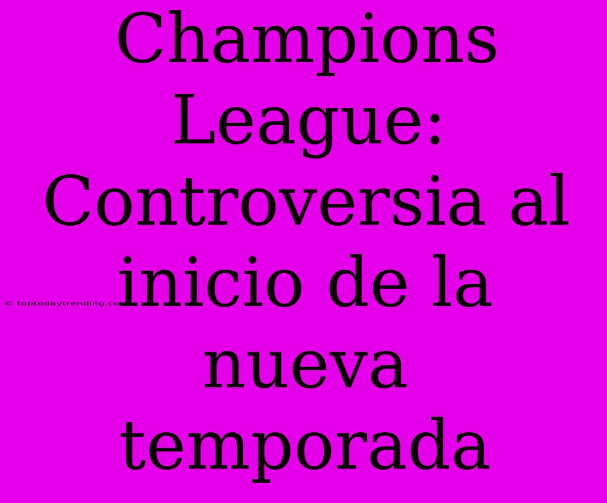 Champions League: Controversia Al Inicio De La Nueva Temporada