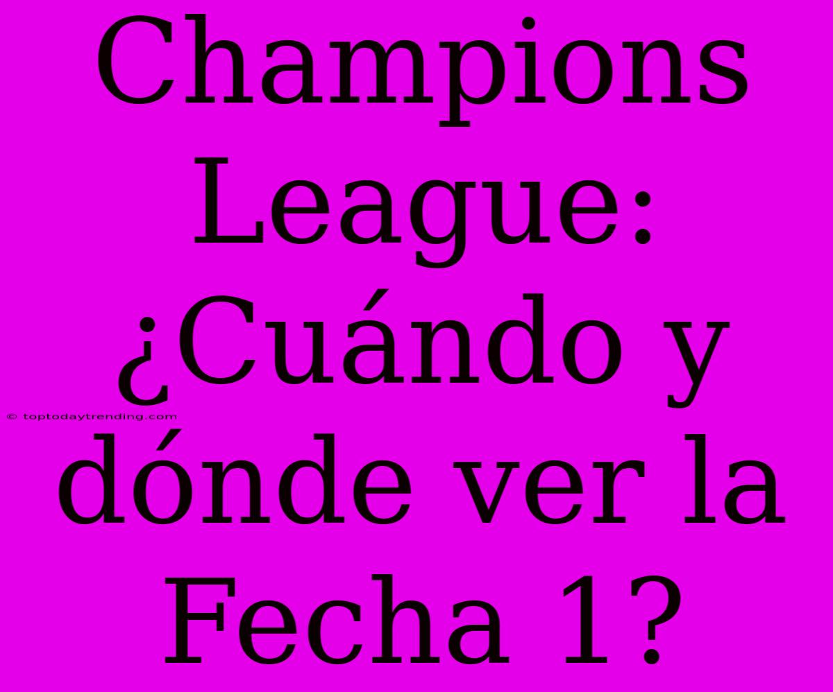 Champions League: ¿Cuándo Y Dónde Ver La Fecha 1?