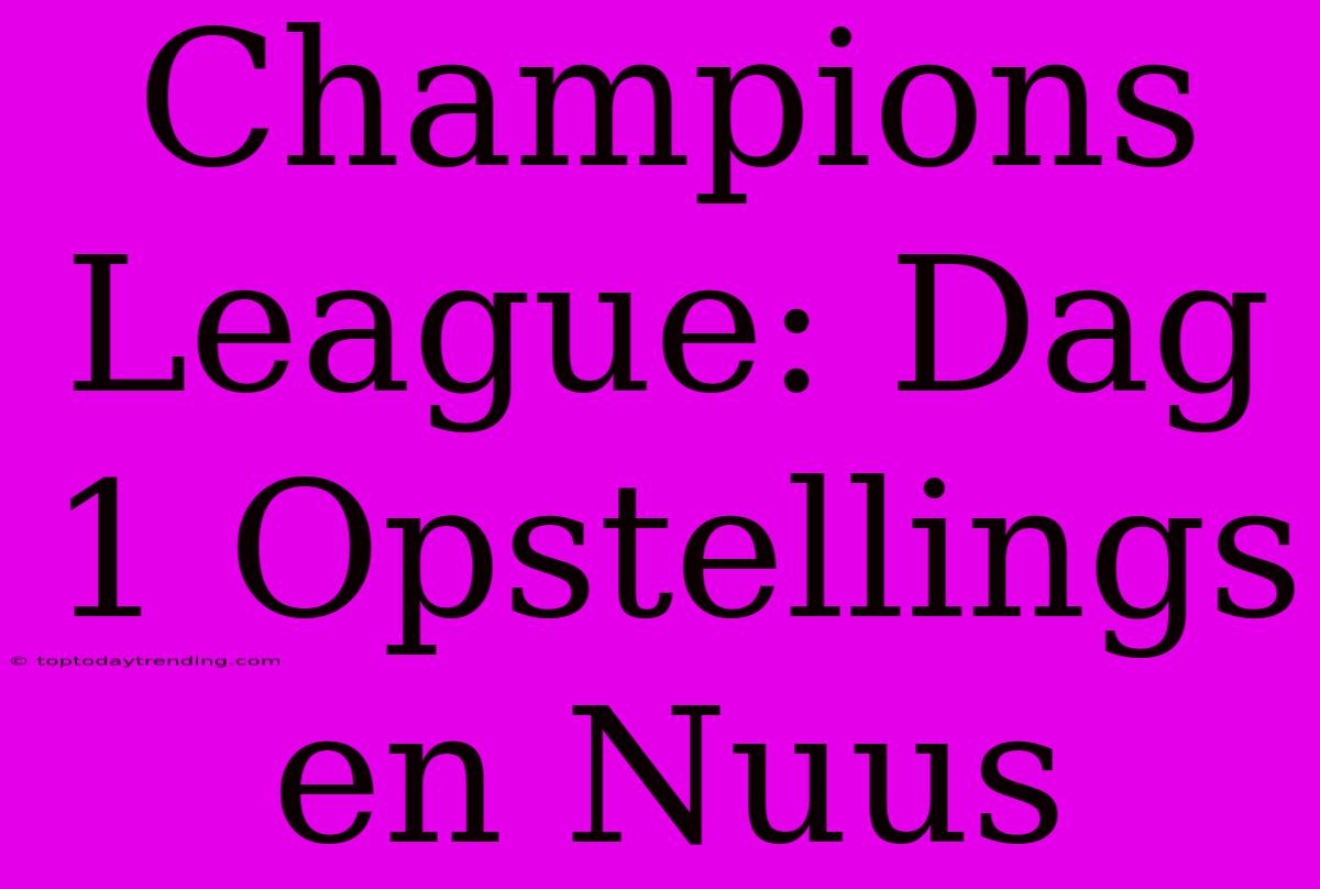 Champions League: Dag 1 Opstellings En Nuus