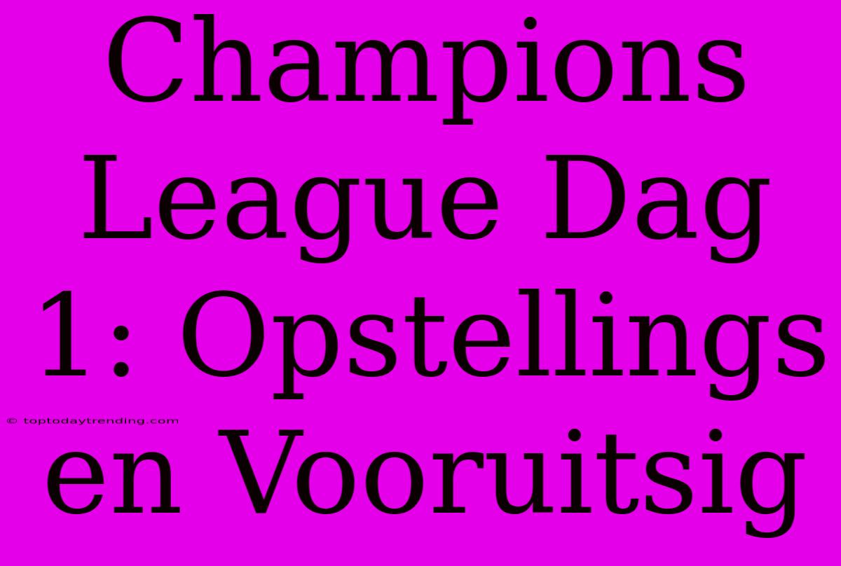 Champions League Dag 1: Opstellings En Vooruitsig