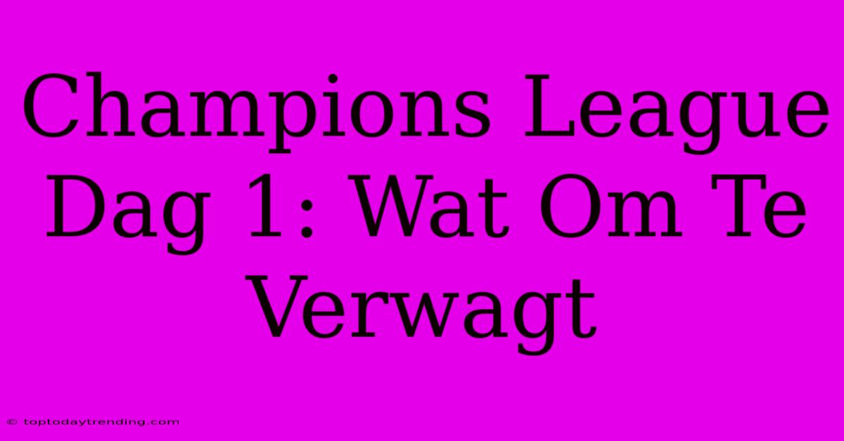 Champions League Dag 1: Wat Om Te Verwagt