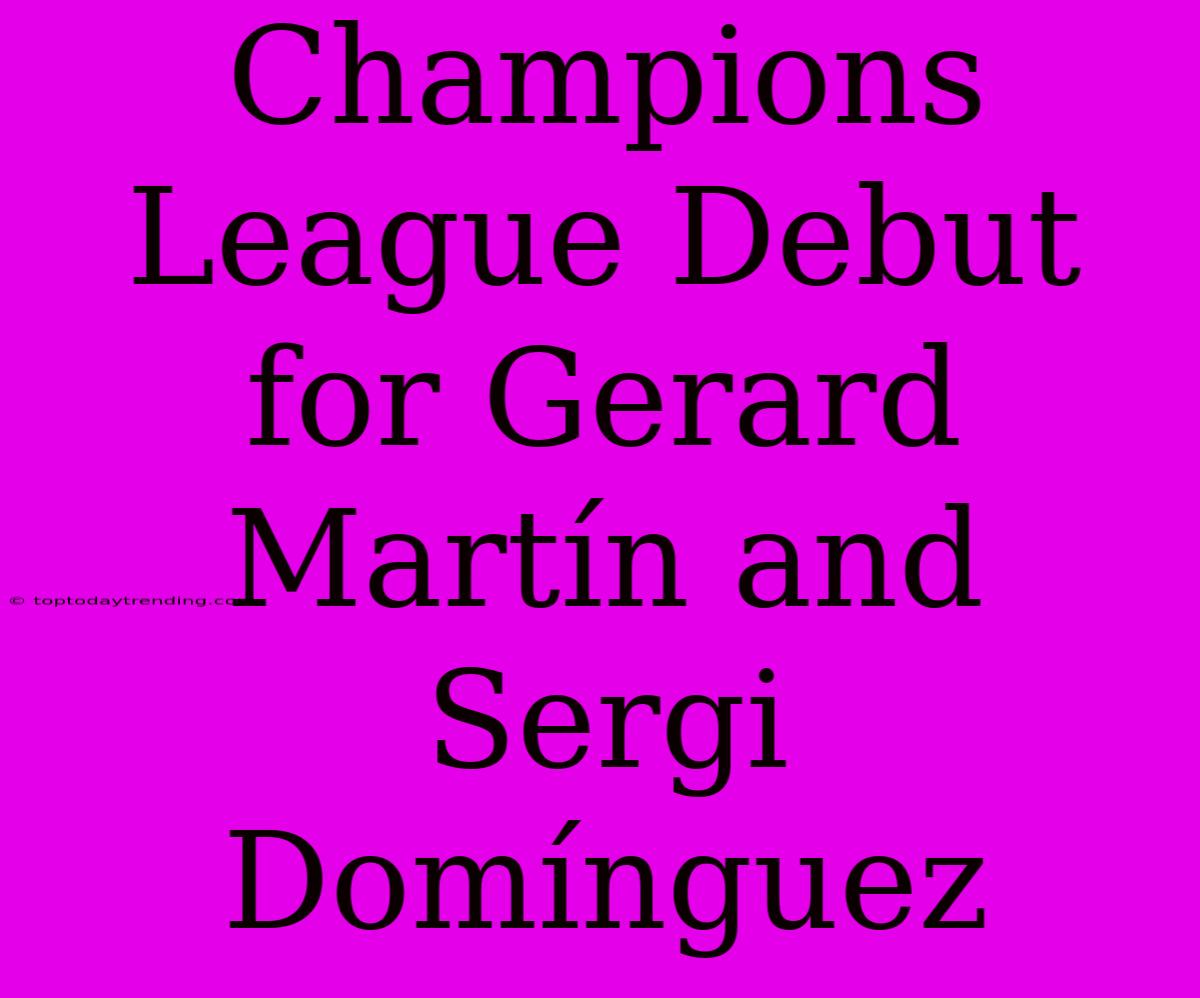 Champions League Debut For Gerard Martín And Sergi Domínguez