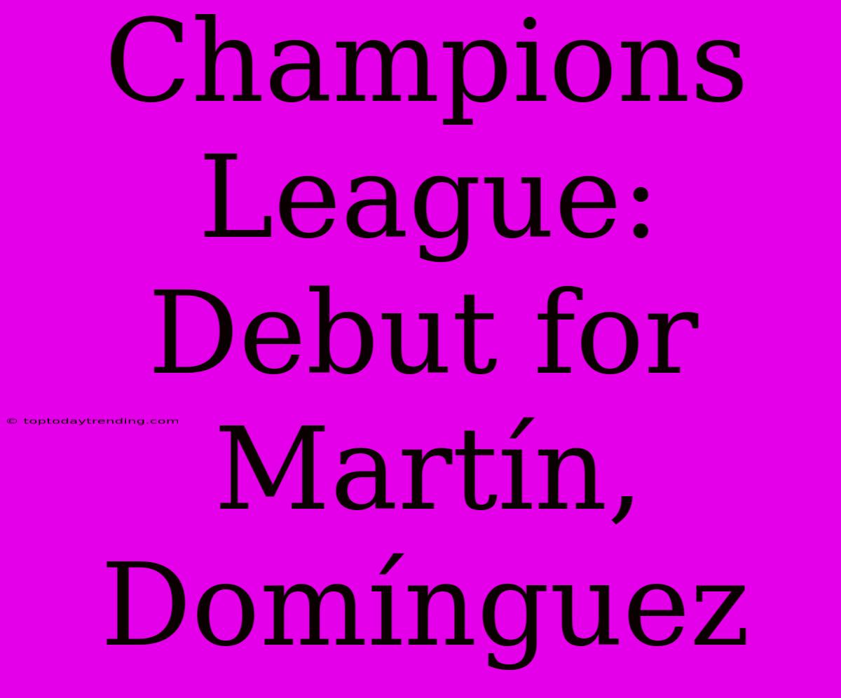 Champions League:  Debut For Martín, Domínguez