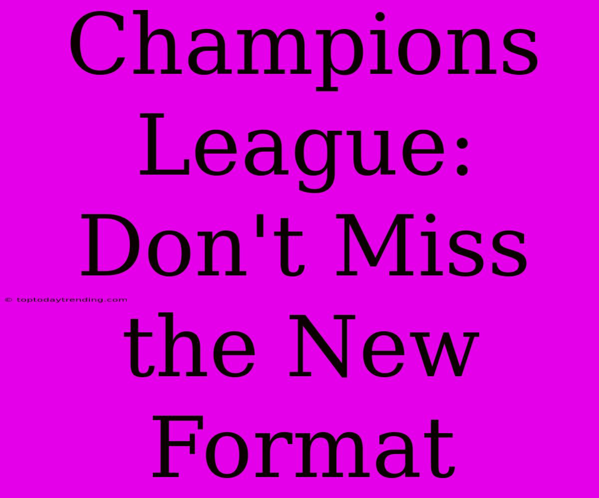 Champions League: Don't Miss The New Format