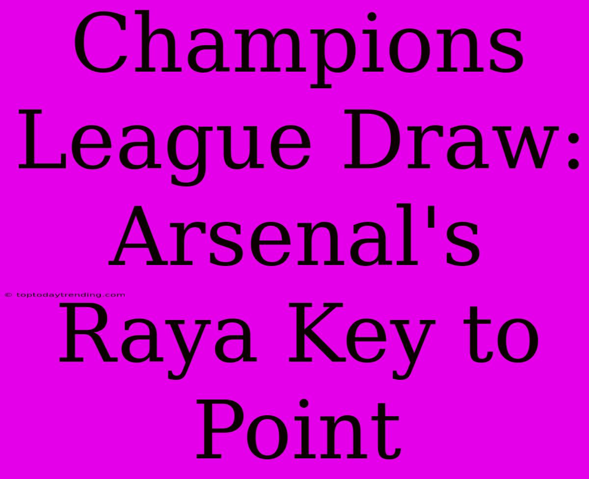 Champions League Draw: Arsenal's Raya Key To Point